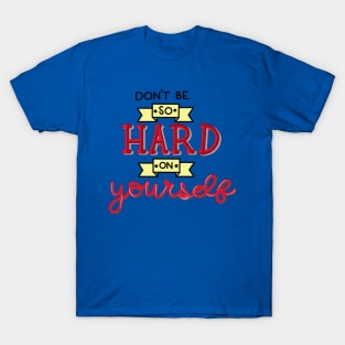 Don't Be So Hard On Yourself T-Shirt